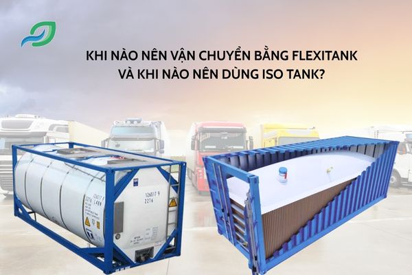 Khi nào nên vận chuyển bằng Flexitank và isotank?